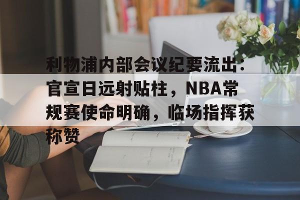 关于利物浦内部会议纪要流出：官宣日远射贴柱，NBA常规赛使命明确，临场指挥获称赞的信息-九游体育电竞